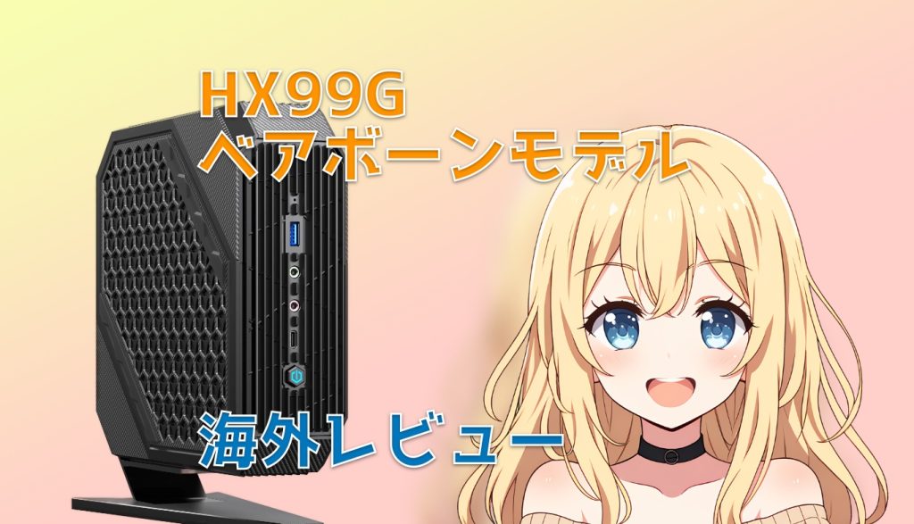 海外レビュー】Minisforum HX99G ベアボーンモデルを購入したよ！ | み 